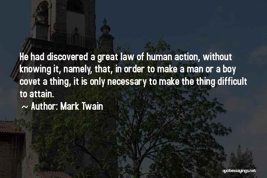 Mark Twain Quotes: He Had Discovered A Great Law Of Human Action, Without Knowing It, Namely, That, In Order To Make A Man