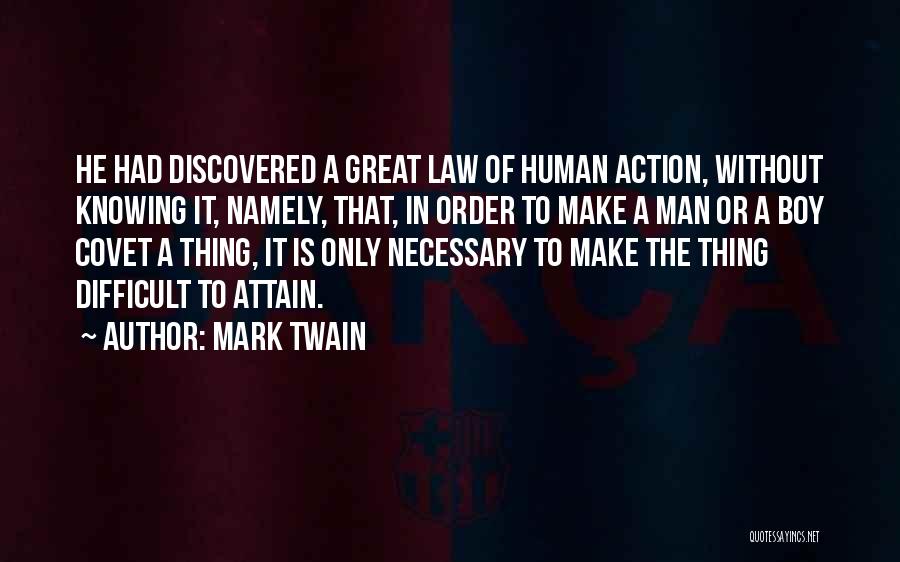 Mark Twain Quotes: He Had Discovered A Great Law Of Human Action, Without Knowing It, Namely, That, In Order To Make A Man