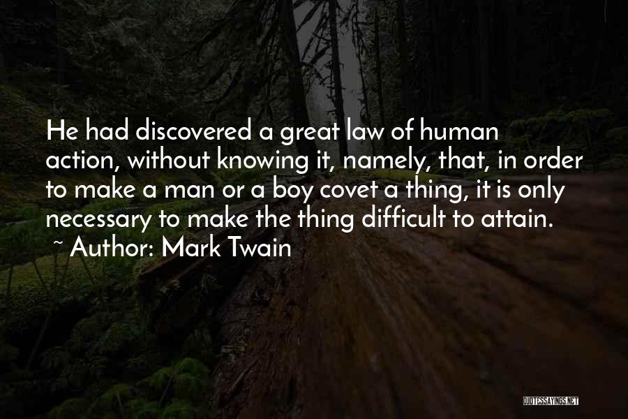 Mark Twain Quotes: He Had Discovered A Great Law Of Human Action, Without Knowing It, Namely, That, In Order To Make A Man