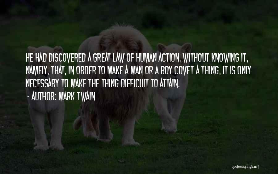 Mark Twain Quotes: He Had Discovered A Great Law Of Human Action, Without Knowing It, Namely, That, In Order To Make A Man