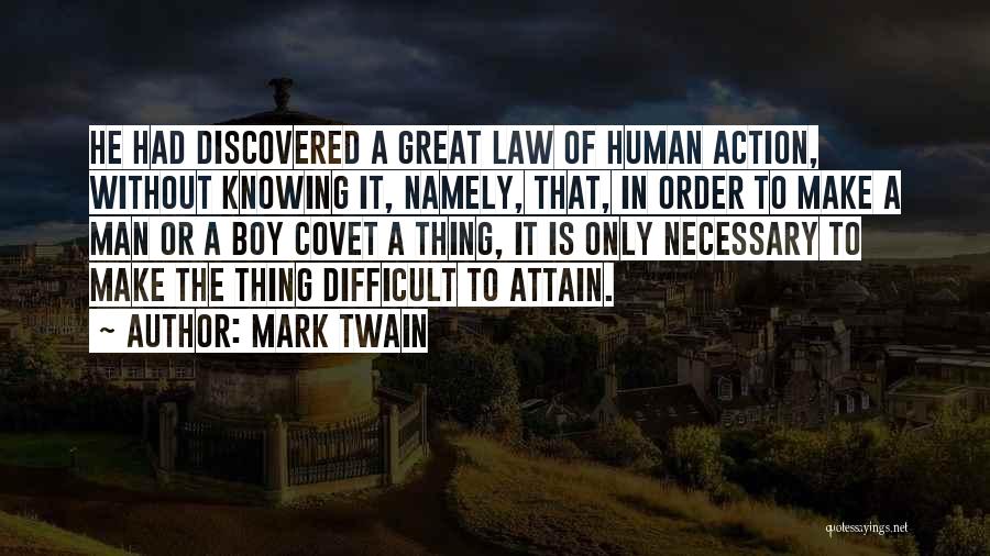 Mark Twain Quotes: He Had Discovered A Great Law Of Human Action, Without Knowing It, Namely, That, In Order To Make A Man