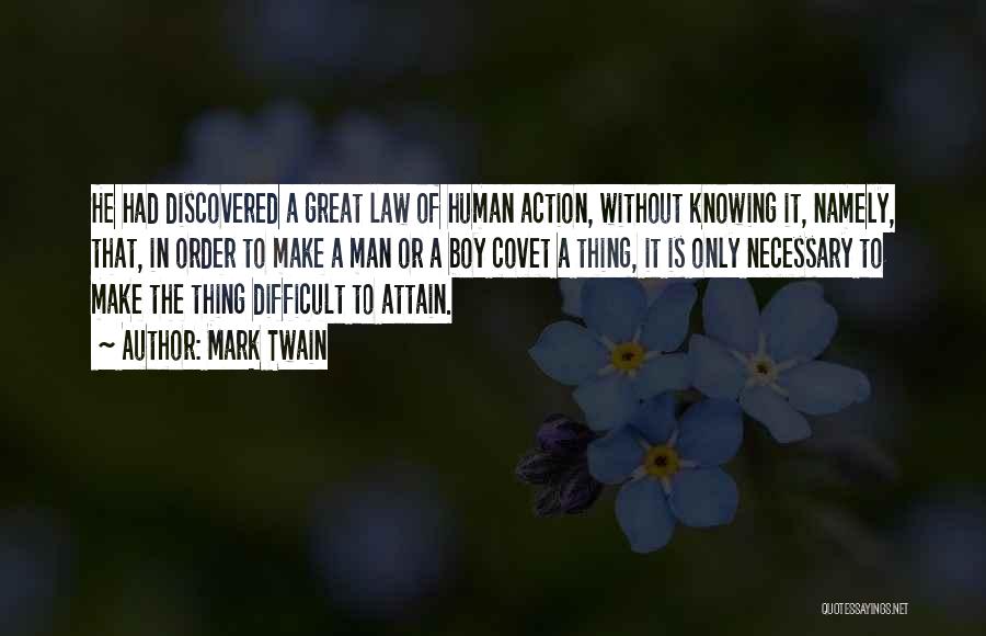 Mark Twain Quotes: He Had Discovered A Great Law Of Human Action, Without Knowing It, Namely, That, In Order To Make A Man