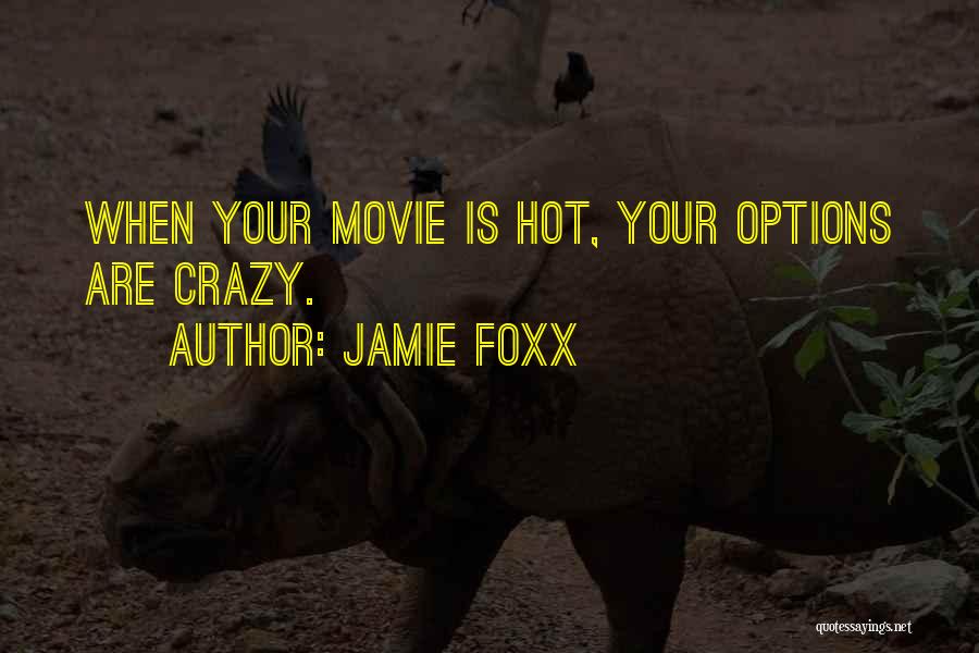 Jamie Foxx Quotes: When Your Movie Is Hot, Your Options Are Crazy.