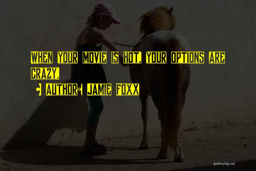 Jamie Foxx Quotes: When Your Movie Is Hot, Your Options Are Crazy.