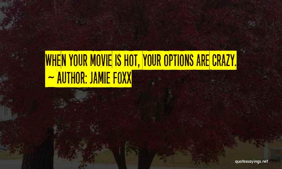 Jamie Foxx Quotes: When Your Movie Is Hot, Your Options Are Crazy.