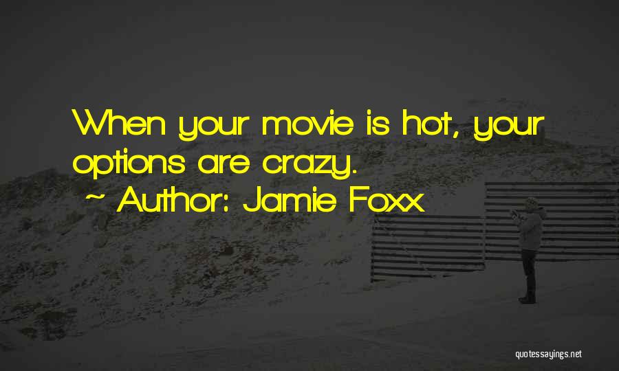 Jamie Foxx Quotes: When Your Movie Is Hot, Your Options Are Crazy.