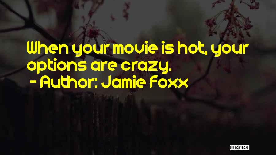 Jamie Foxx Quotes: When Your Movie Is Hot, Your Options Are Crazy.