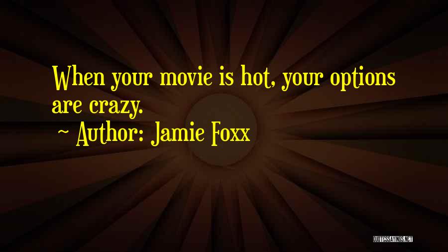 Jamie Foxx Quotes: When Your Movie Is Hot, Your Options Are Crazy.