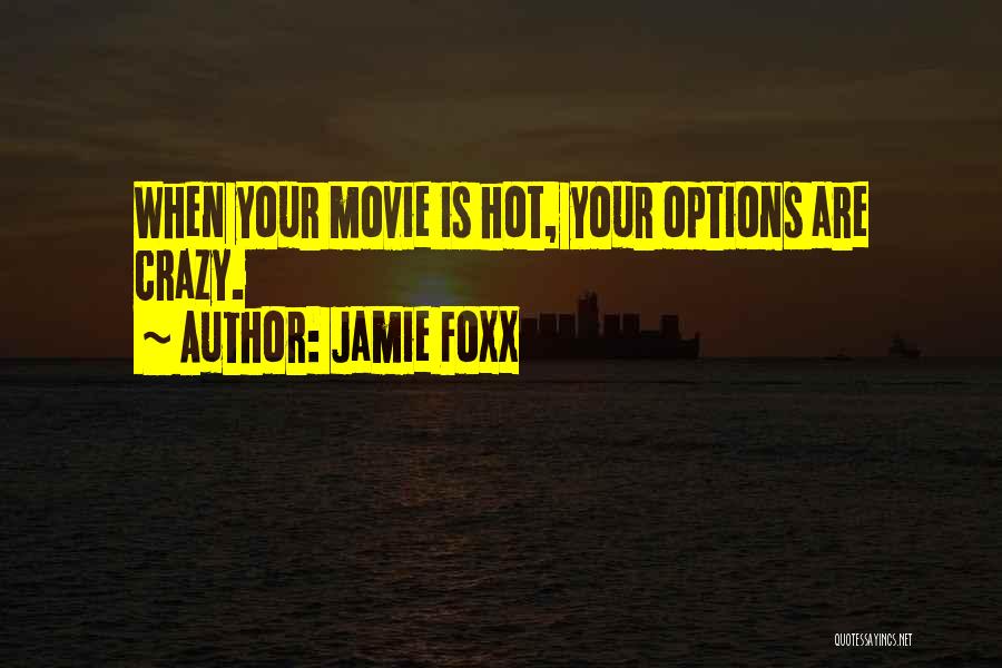 Jamie Foxx Quotes: When Your Movie Is Hot, Your Options Are Crazy.