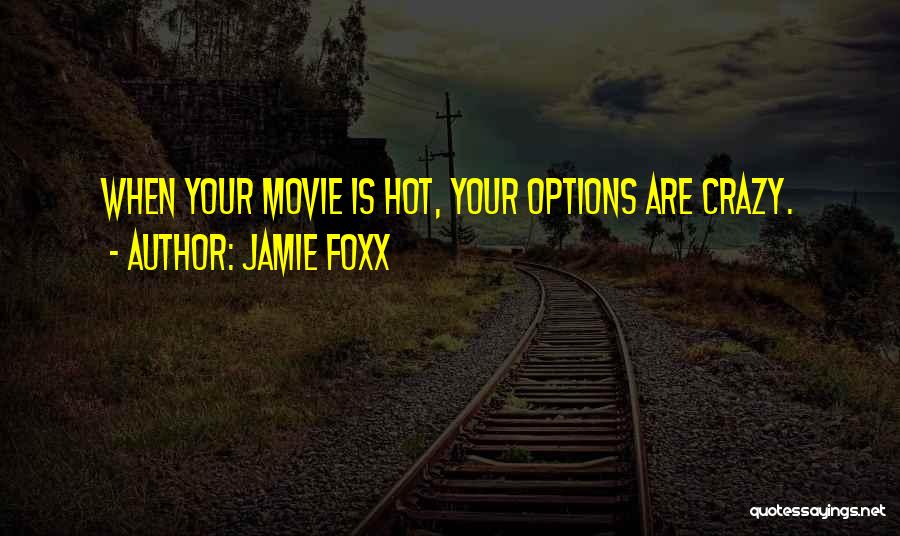 Jamie Foxx Quotes: When Your Movie Is Hot, Your Options Are Crazy.