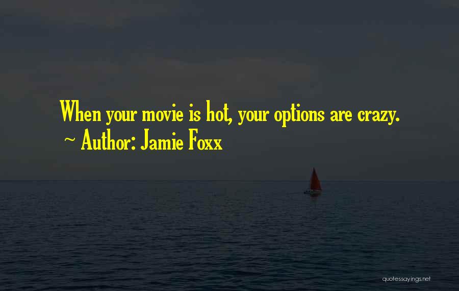 Jamie Foxx Quotes: When Your Movie Is Hot, Your Options Are Crazy.