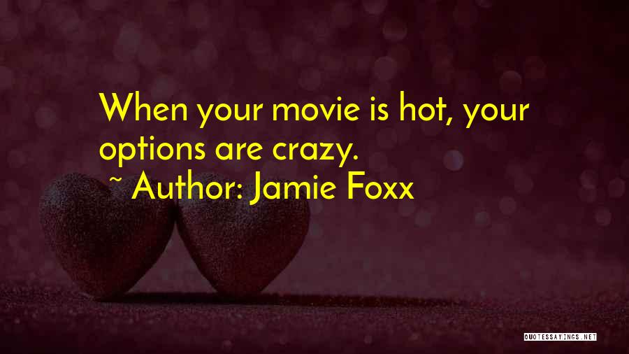 Jamie Foxx Quotes: When Your Movie Is Hot, Your Options Are Crazy.