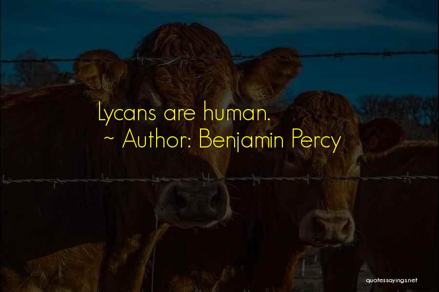 Benjamin Percy Quotes: Lycans Are Human.