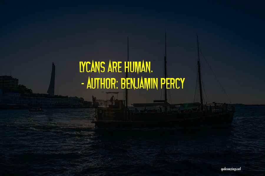 Benjamin Percy Quotes: Lycans Are Human.