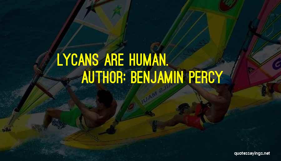 Benjamin Percy Quotes: Lycans Are Human.