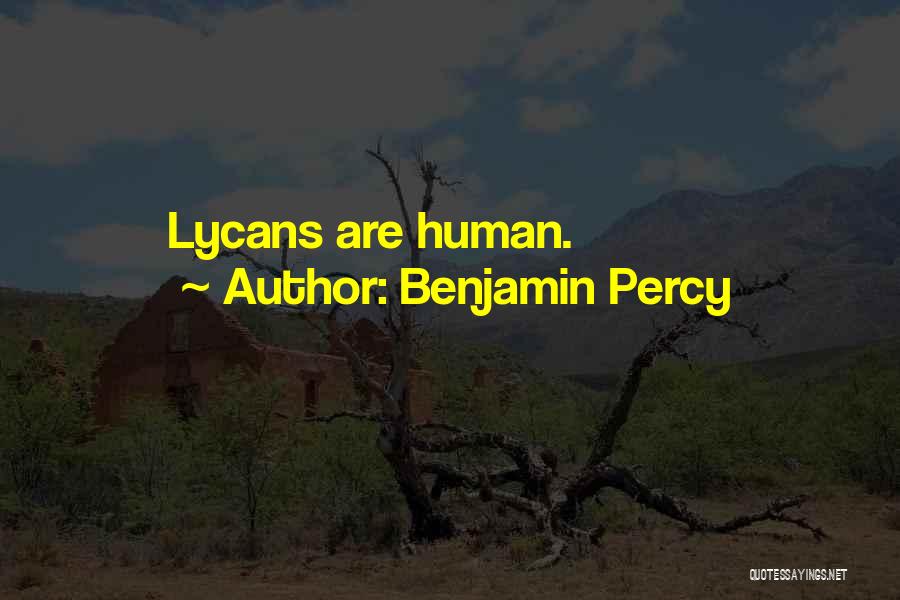 Benjamin Percy Quotes: Lycans Are Human.
