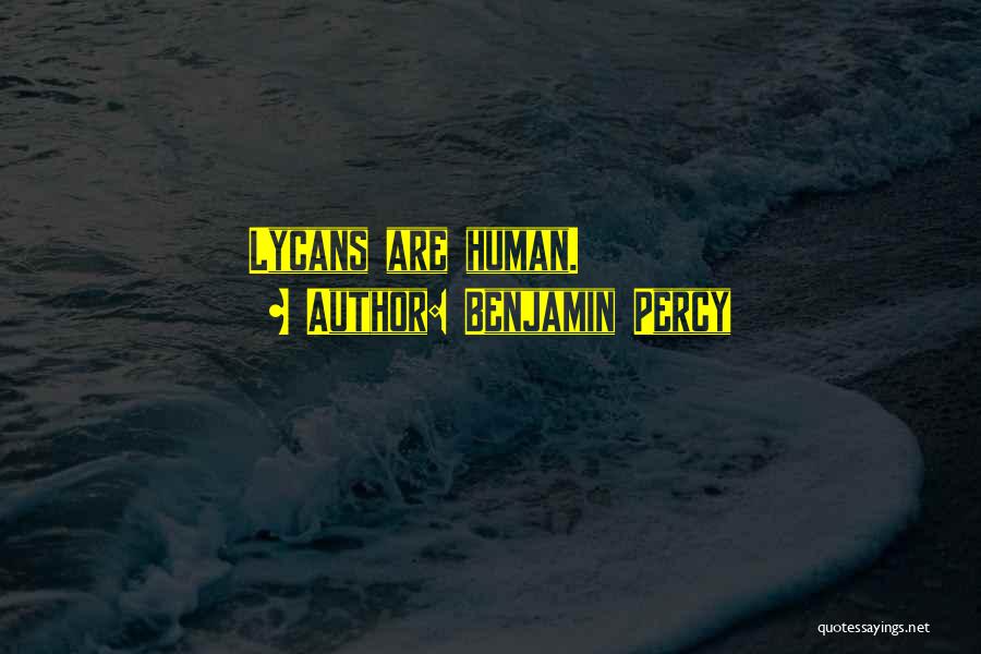 Benjamin Percy Quotes: Lycans Are Human.