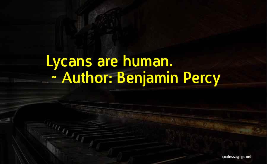 Benjamin Percy Quotes: Lycans Are Human.