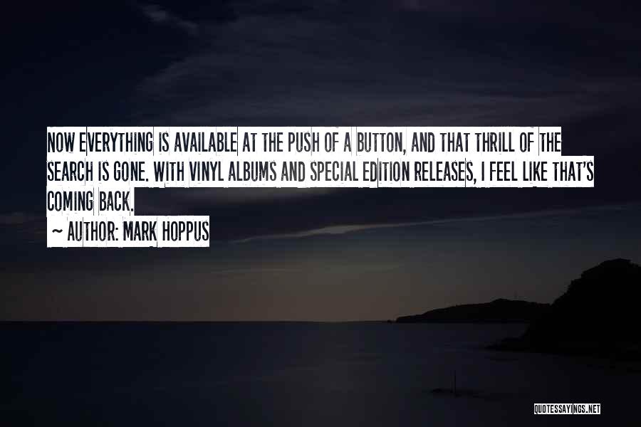 Mark Hoppus Quotes: Now Everything Is Available At The Push Of A Button, And That Thrill Of The Search Is Gone. With Vinyl