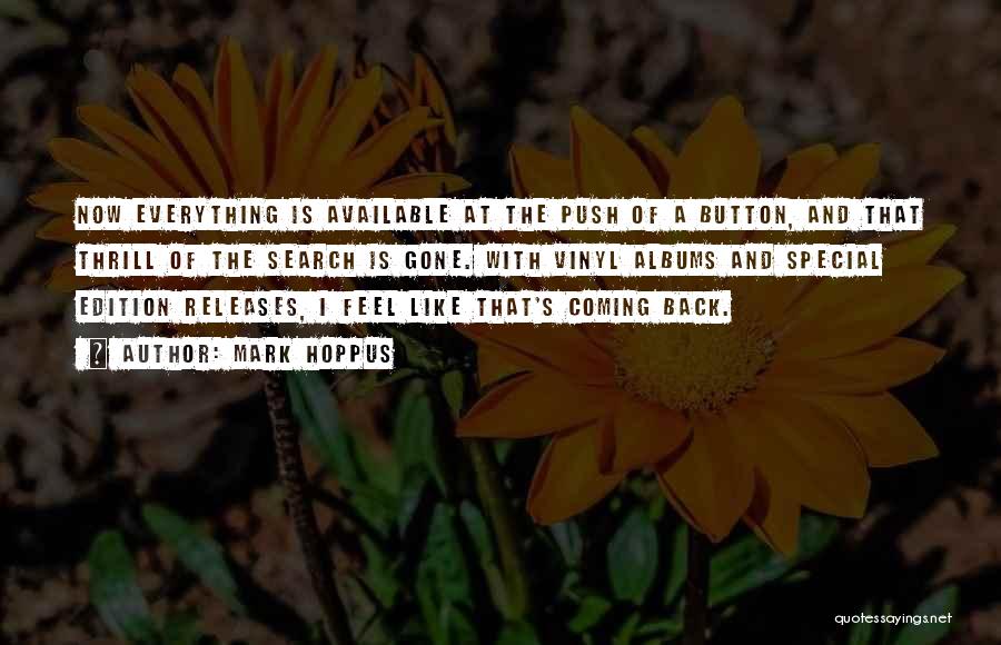 Mark Hoppus Quotes: Now Everything Is Available At The Push Of A Button, And That Thrill Of The Search Is Gone. With Vinyl