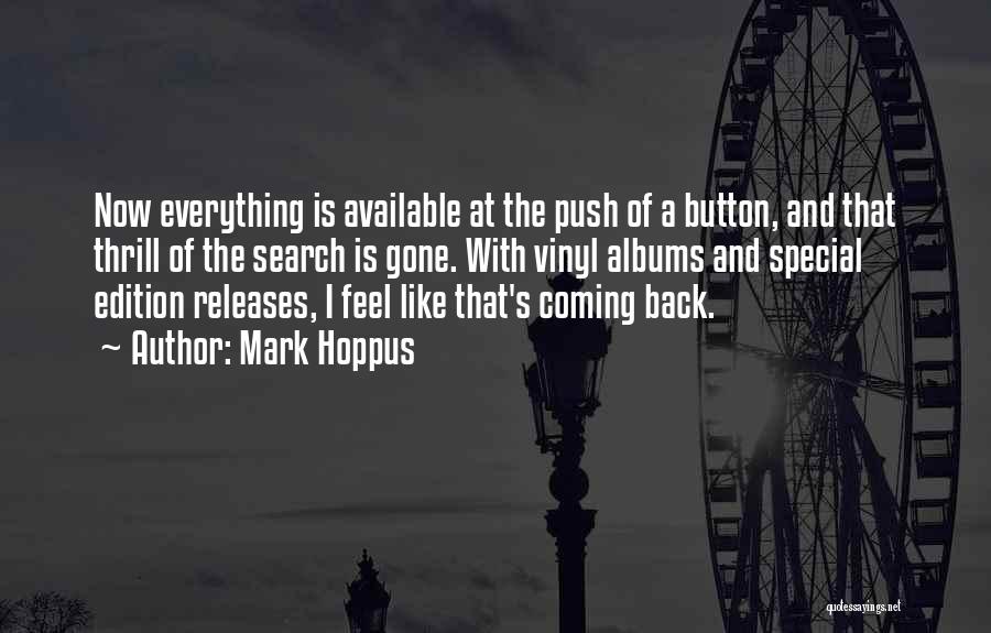 Mark Hoppus Quotes: Now Everything Is Available At The Push Of A Button, And That Thrill Of The Search Is Gone. With Vinyl