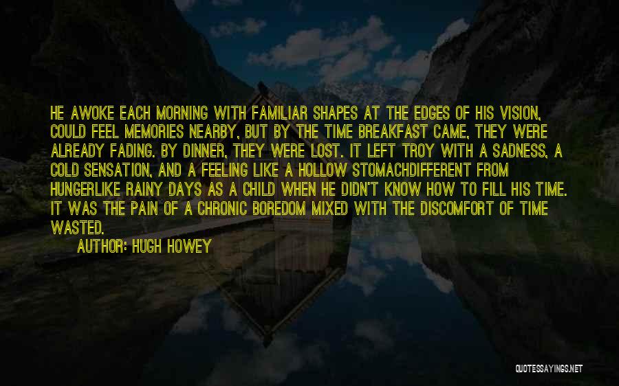 Hugh Howey Quotes: He Awoke Each Morning With Familiar Shapes At The Edges Of His Vision, Could Feel Memories Nearby, But By The