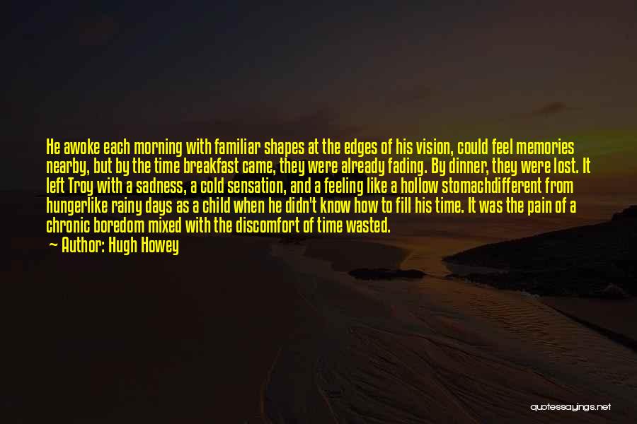 Hugh Howey Quotes: He Awoke Each Morning With Familiar Shapes At The Edges Of His Vision, Could Feel Memories Nearby, But By The