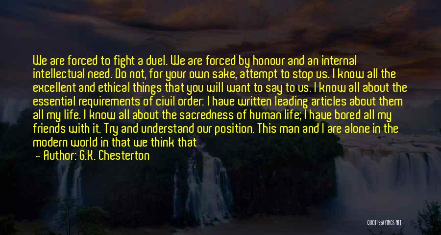 G.K. Chesterton Quotes: We Are Forced To Fight A Duel. We Are Forced By Honour And An Internal Intellectual Need. Do Not, For