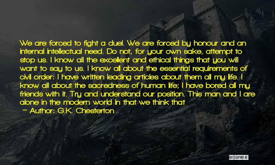 G.K. Chesterton Quotes: We Are Forced To Fight A Duel. We Are Forced By Honour And An Internal Intellectual Need. Do Not, For