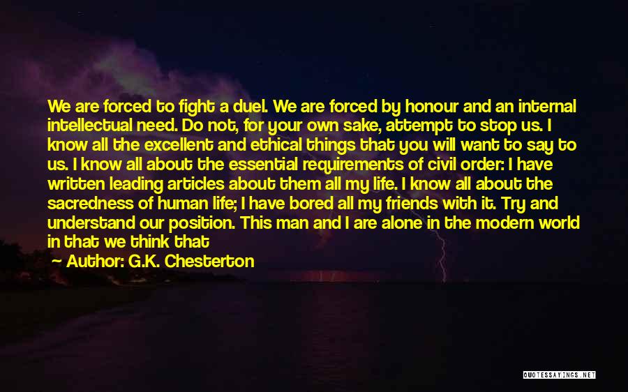 G.K. Chesterton Quotes: We Are Forced To Fight A Duel. We Are Forced By Honour And An Internal Intellectual Need. Do Not, For