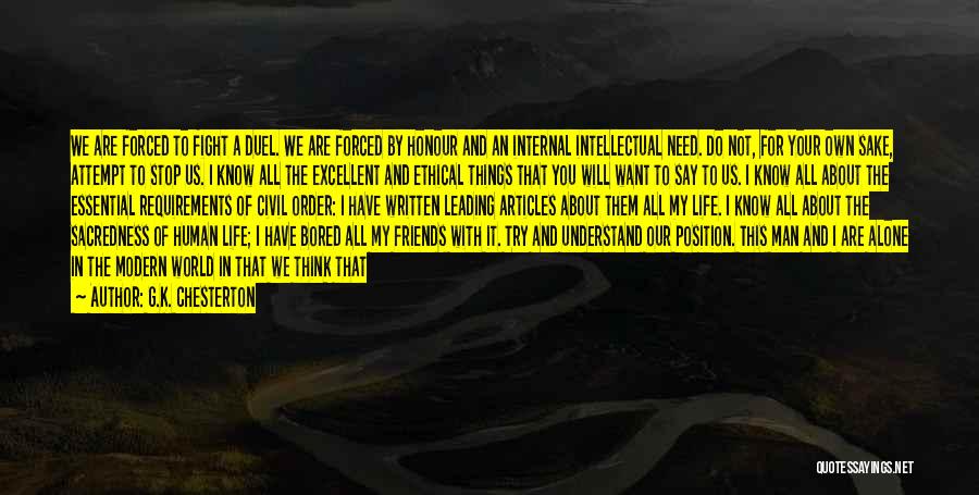 G.K. Chesterton Quotes: We Are Forced To Fight A Duel. We Are Forced By Honour And An Internal Intellectual Need. Do Not, For