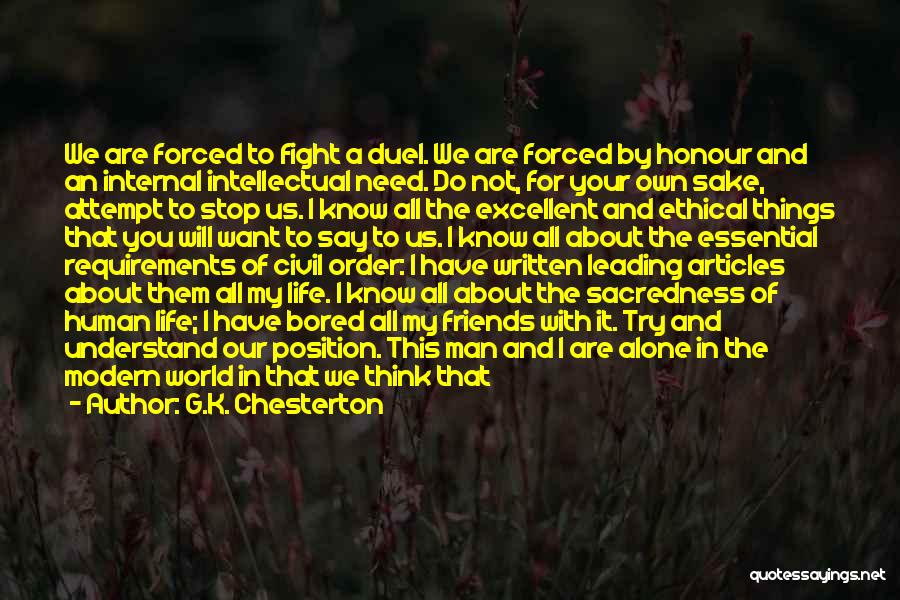 G.K. Chesterton Quotes: We Are Forced To Fight A Duel. We Are Forced By Honour And An Internal Intellectual Need. Do Not, For