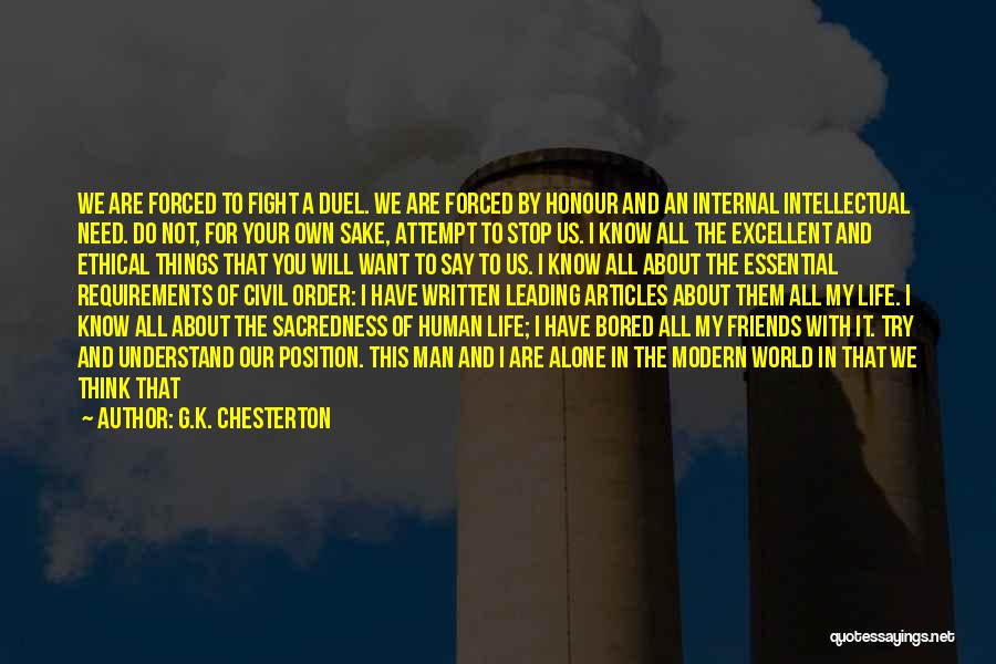 G.K. Chesterton Quotes: We Are Forced To Fight A Duel. We Are Forced By Honour And An Internal Intellectual Need. Do Not, For