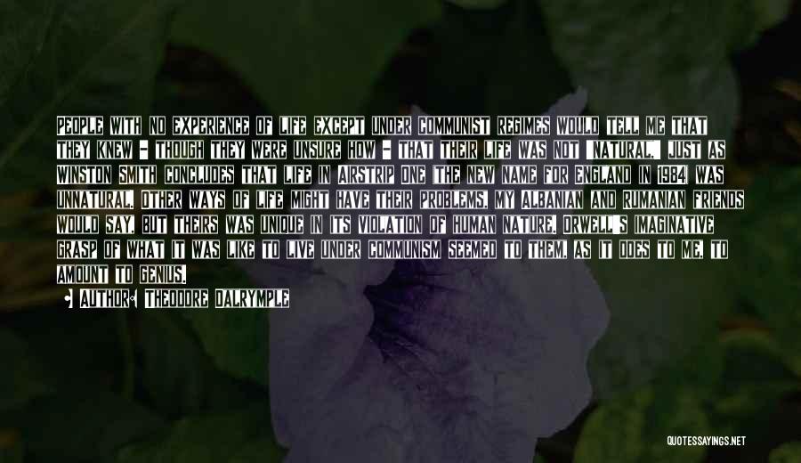 Theodore Dalrymple Quotes: People With No Experience Of Life Except Under Communist Regimes Would Tell Me That They Knew - Though They Were