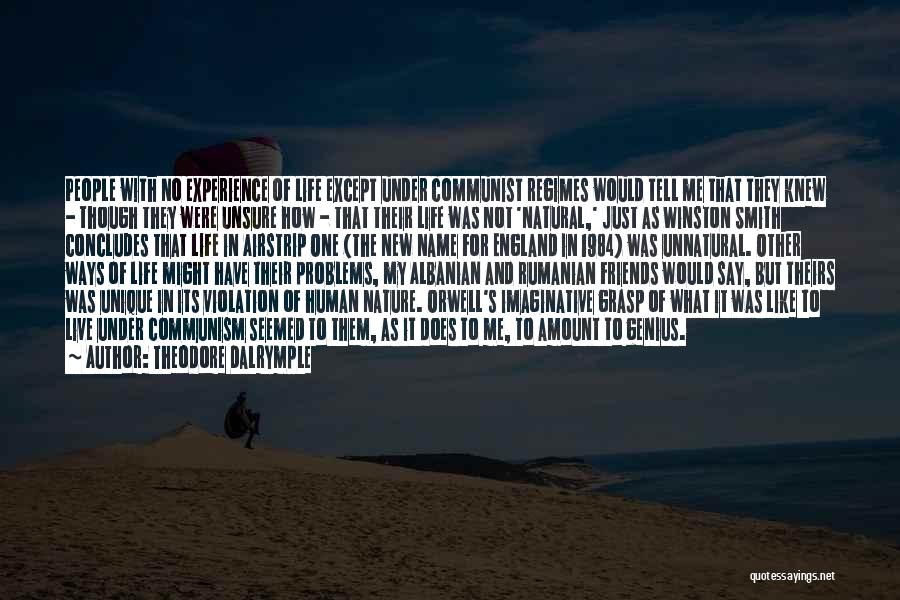 Theodore Dalrymple Quotes: People With No Experience Of Life Except Under Communist Regimes Would Tell Me That They Knew - Though They Were