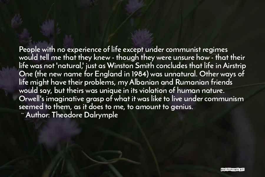 Theodore Dalrymple Quotes: People With No Experience Of Life Except Under Communist Regimes Would Tell Me That They Knew - Though They Were