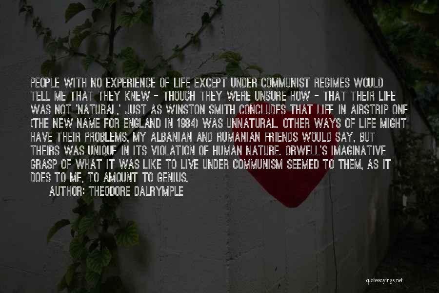 Theodore Dalrymple Quotes: People With No Experience Of Life Except Under Communist Regimes Would Tell Me That They Knew - Though They Were