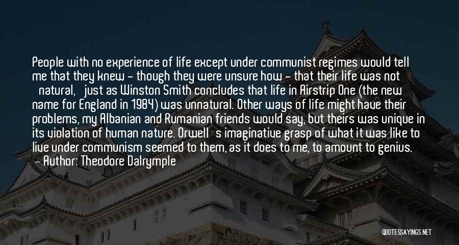 Theodore Dalrymple Quotes: People With No Experience Of Life Except Under Communist Regimes Would Tell Me That They Knew - Though They Were