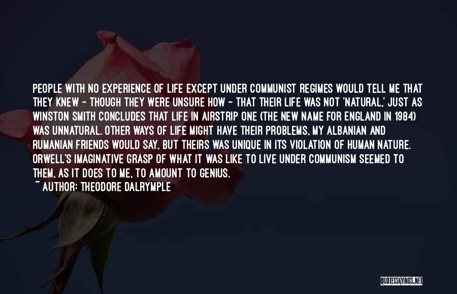 Theodore Dalrymple Quotes: People With No Experience Of Life Except Under Communist Regimes Would Tell Me That They Knew - Though They Were