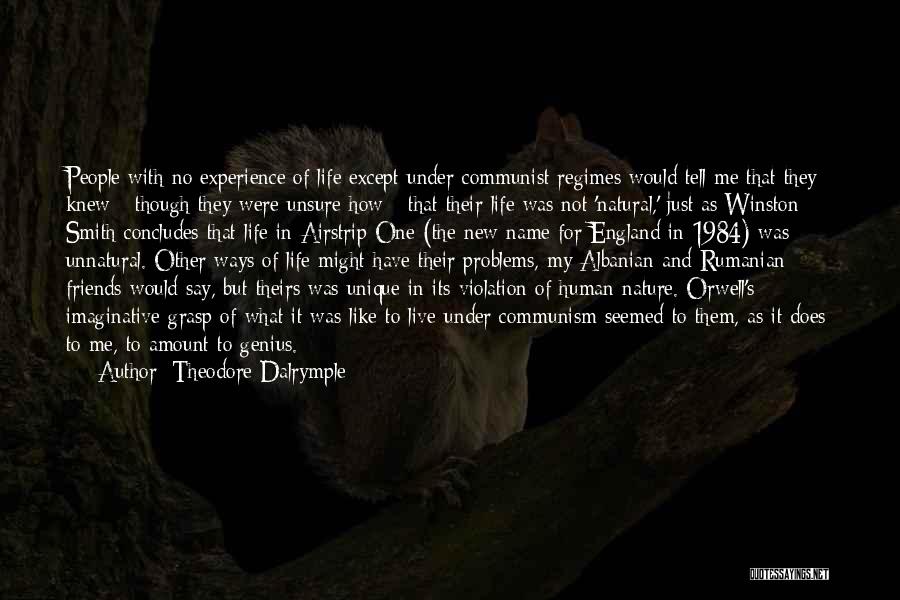 Theodore Dalrymple Quotes: People With No Experience Of Life Except Under Communist Regimes Would Tell Me That They Knew - Though They Were