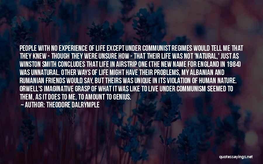 Theodore Dalrymple Quotes: People With No Experience Of Life Except Under Communist Regimes Would Tell Me That They Knew - Though They Were