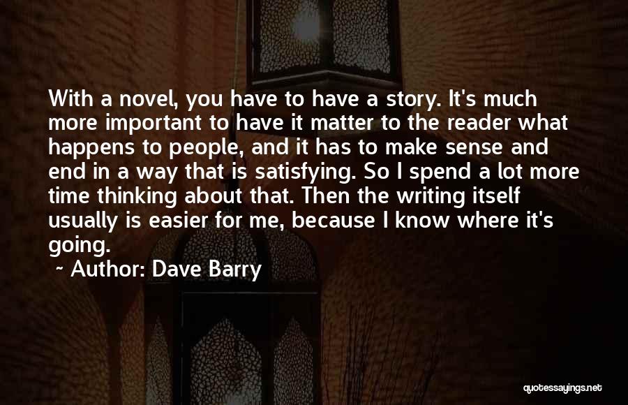 Dave Barry Quotes: With A Novel, You Have To Have A Story. It's Much More Important To Have It Matter To The Reader