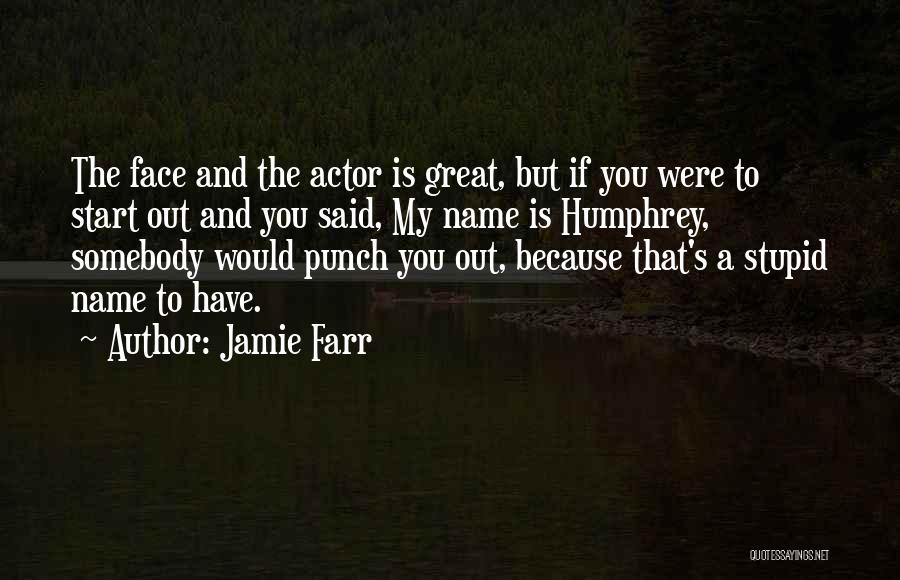 Jamie Farr Quotes: The Face And The Actor Is Great, But If You Were To Start Out And You Said, My Name Is