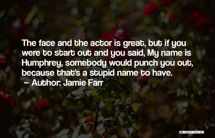 Jamie Farr Quotes: The Face And The Actor Is Great, But If You Were To Start Out And You Said, My Name Is