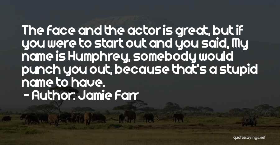 Jamie Farr Quotes: The Face And The Actor Is Great, But If You Were To Start Out And You Said, My Name Is