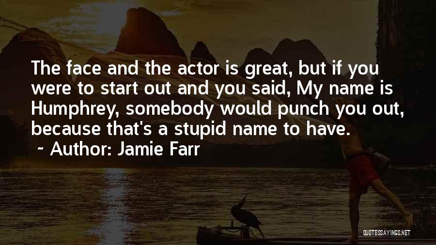 Jamie Farr Quotes: The Face And The Actor Is Great, But If You Were To Start Out And You Said, My Name Is