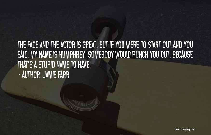 Jamie Farr Quotes: The Face And The Actor Is Great, But If You Were To Start Out And You Said, My Name Is