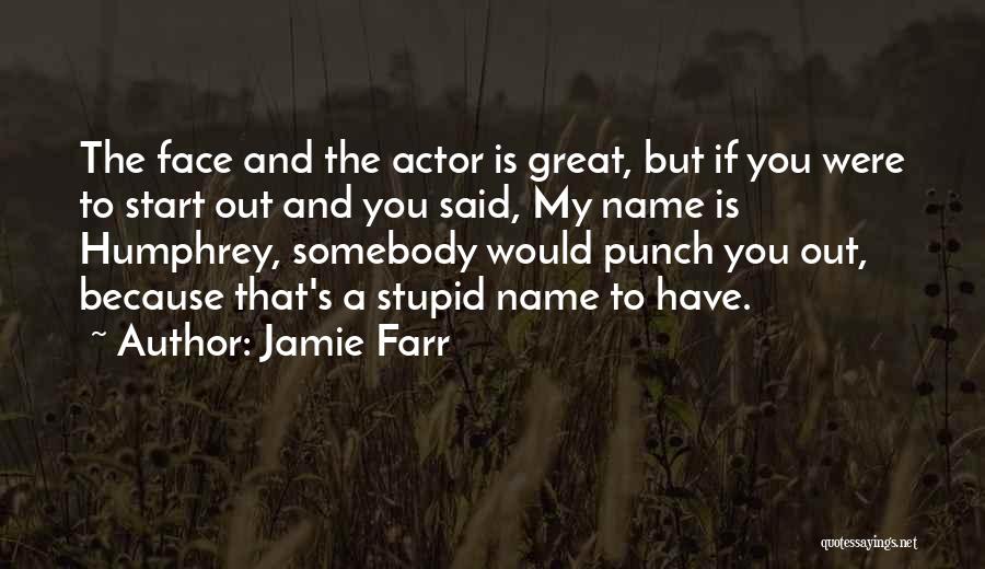 Jamie Farr Quotes: The Face And The Actor Is Great, But If You Were To Start Out And You Said, My Name Is