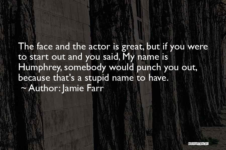 Jamie Farr Quotes: The Face And The Actor Is Great, But If You Were To Start Out And You Said, My Name Is