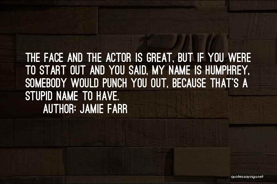 Jamie Farr Quotes: The Face And The Actor Is Great, But If You Were To Start Out And You Said, My Name Is